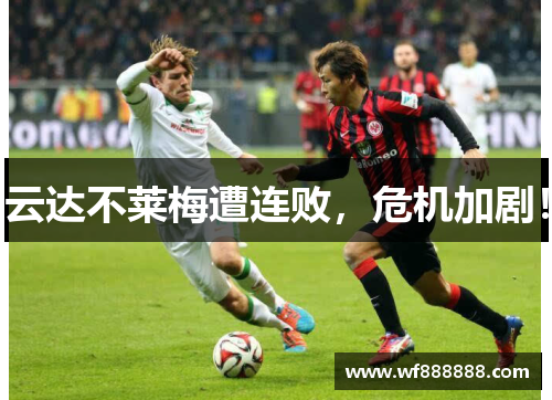 云达不莱梅遭连败，危机加剧！