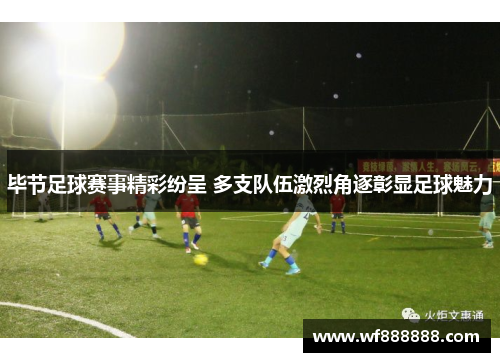 毕节足球赛事精彩纷呈 多支队伍激烈角逐彰显足球魅力