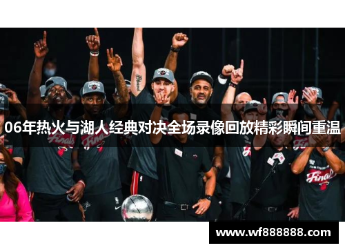 06年热火与湖人经典对决全场录像回放精彩瞬间重温