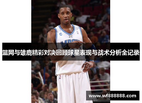篮网与雄鹿精彩对决回顾球星表现与战术分析全记录
