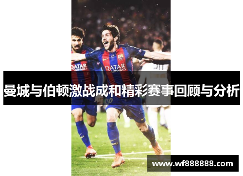 曼城与伯顿激战成和精彩赛事回顾与分析